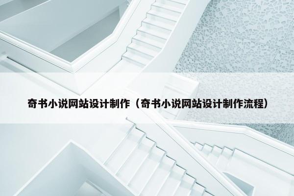 奇书小说网站设计制作（奇书小说网站设计制作流程）