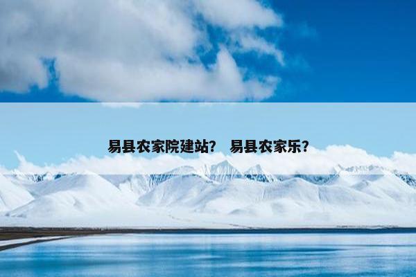 易县农家院建站？ 易县农家乐？