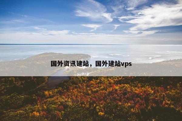 国外资讯建站，国外建站vps