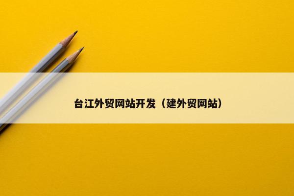 台江外贸网站开发（建外贸网站）