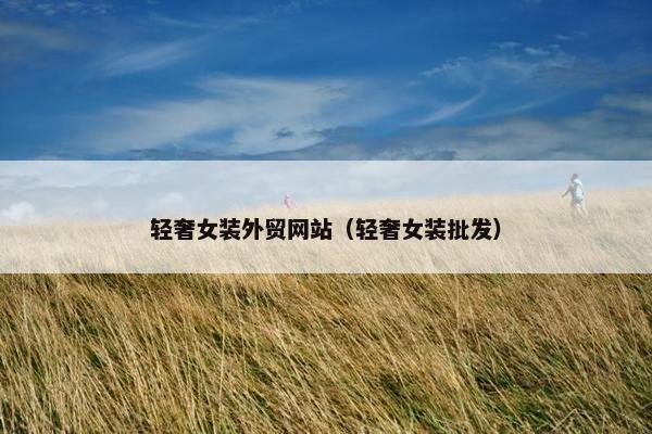 轻奢女装外贸网站（轻奢女装批发）