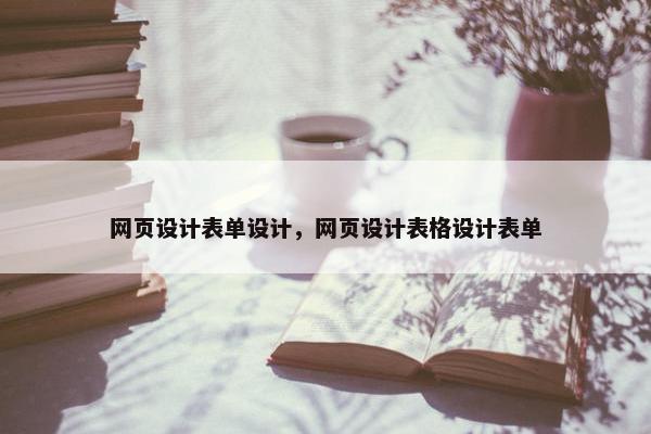 网页设计表单设计，网页设计表格设计表单