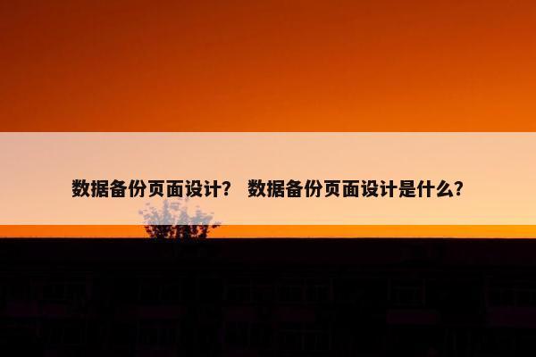 数据备份页面设计？ 数据备份页面设计是什么？