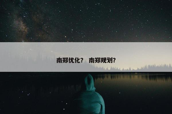 南郑优化？ 南郑规划？