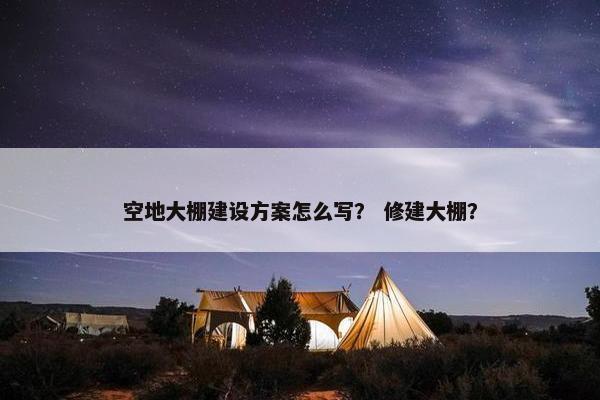 空地大棚建设方案怎么写？ 修建大棚？