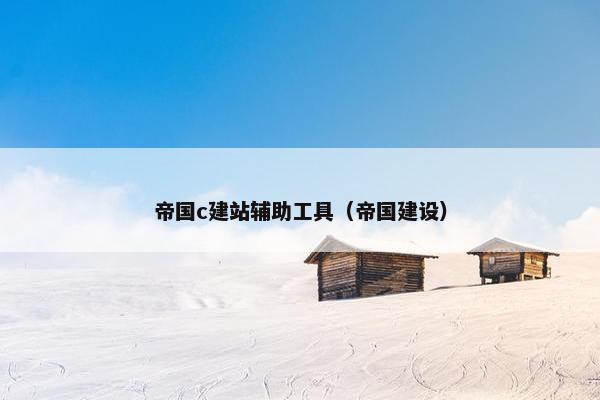 帝国c建站辅助工具（帝国建设）