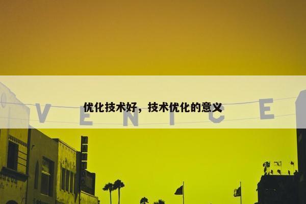 优化技术好，技术优化的意义