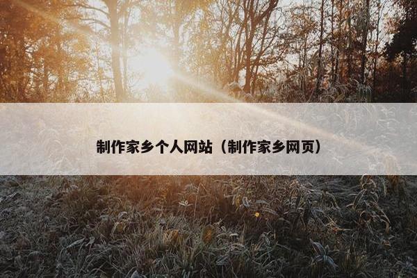 制作家乡个人网站（制作家乡网页）