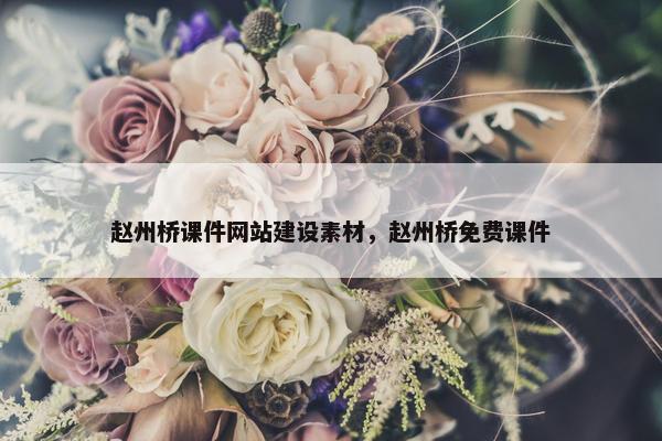 赵州桥课件网站建设素材，赵州桥免费课件