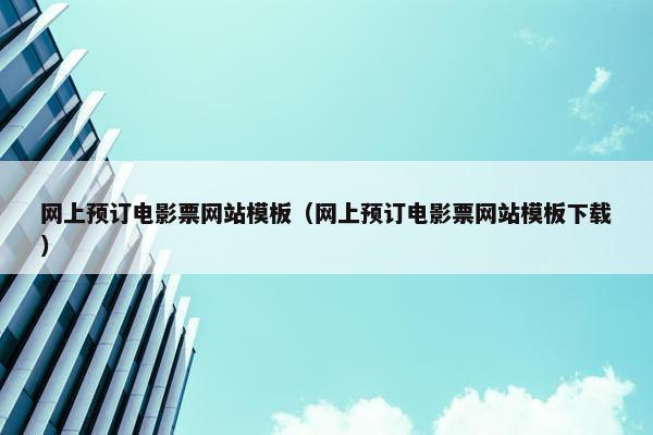 网上预订电影票网站模板（网上预订电影票网站模板下载）