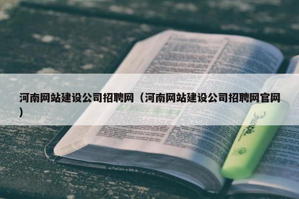河南网站建设公司招聘网（河南网站建设公司招聘网官网）