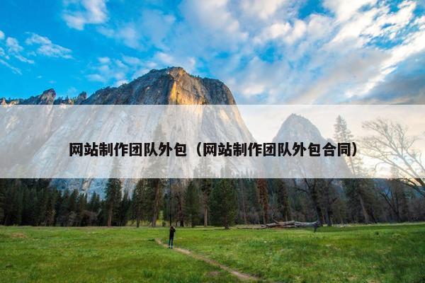 网站制作团队外包（网站制作团队外包合同）