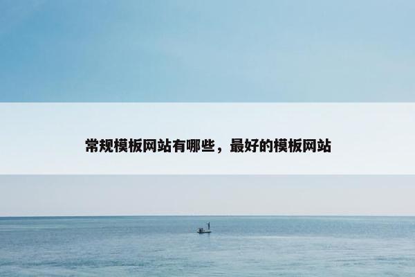 常规模板网站有哪些，最好的模板网站