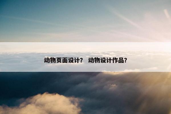 动物页面设计？ 动物设计作品？