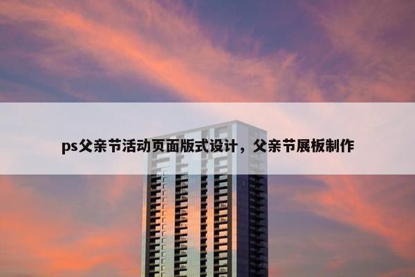 ps父亲节活动页面版式设计，父亲节展板制作