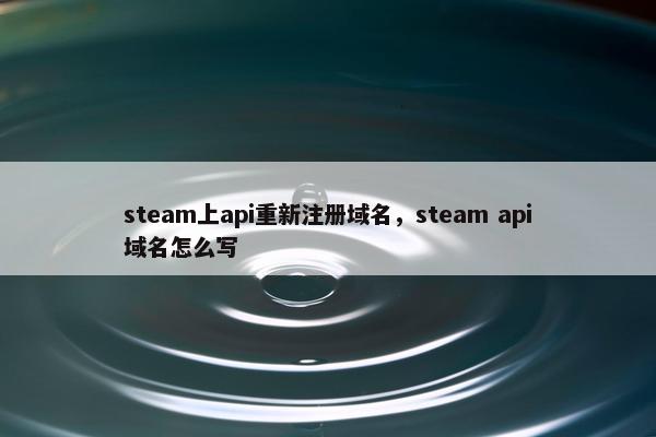 steam上api重新注册域名，steam api域名怎么写