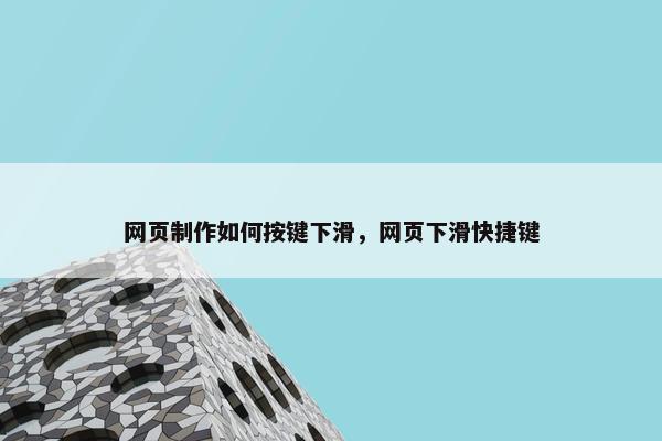 网页制作如何按键下滑，网页下滑快捷键