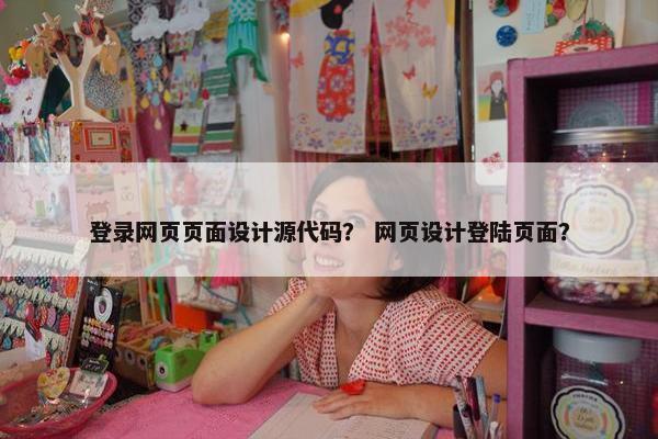 登录网页页面设计源代码？ 网页设计登陆页面？