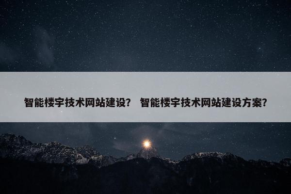 智能楼宇技术网站建设？ 智能楼宇技术网站建设方案？