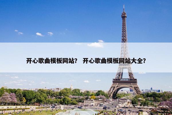 开心歌曲模板网站？ 开心歌曲模板网站大全？