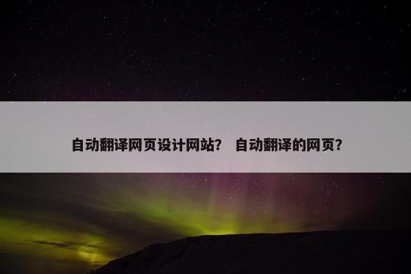 自动翻译网页设计网站？ 自动翻译的网页？