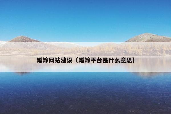婚嫁网站建设（婚嫁平台是什么意思）