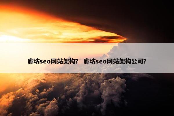 廊坊seo网站架构？ 廊坊seo网站架构公司？