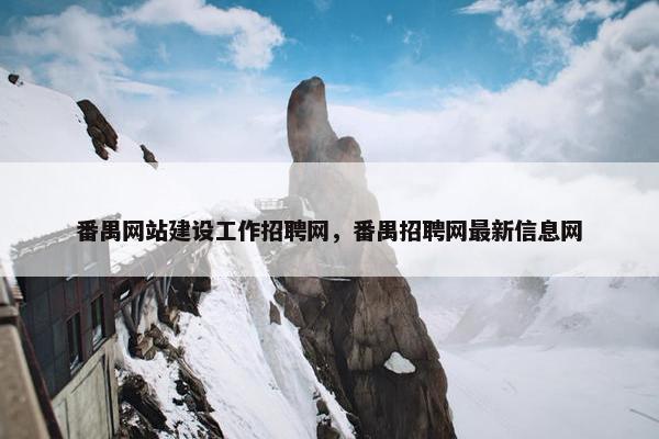 番禺网站建设工作招聘网，番禺招聘网最新信息网