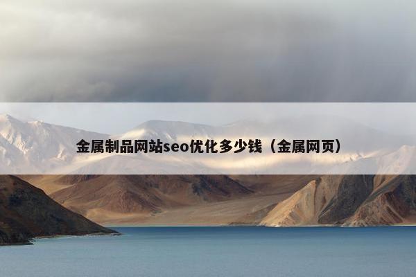 金属制品网站seo优化多少钱（金属网页）