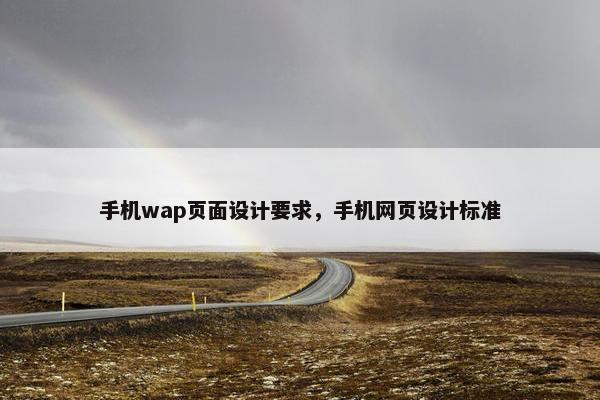 手机wap页面设计要求，手机网页设计标准