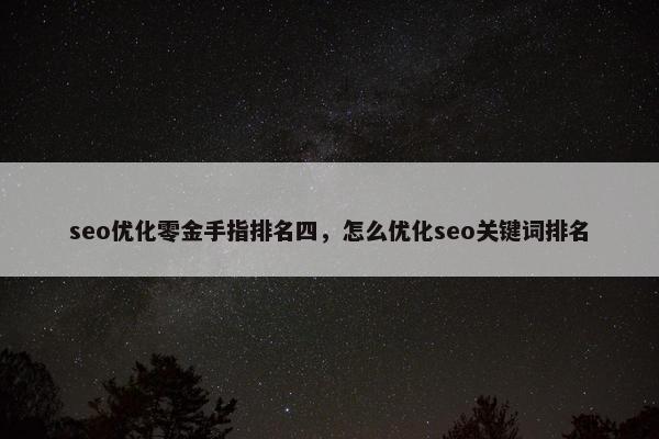 seo优化零金手指排名四，怎么优化seo关键词排名