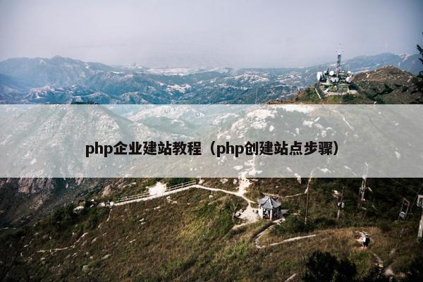 php企业建站教程（php创建站点步骤）