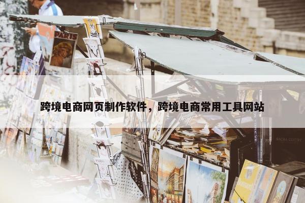 跨境电商网页制作软件，跨境电商常用工具网站
