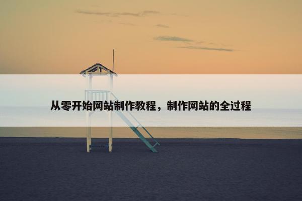 从零开始网站制作教程，制作网站的全过程