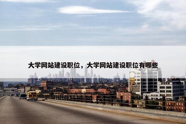 大学网站建设职位，大学网站建设职位有哪些