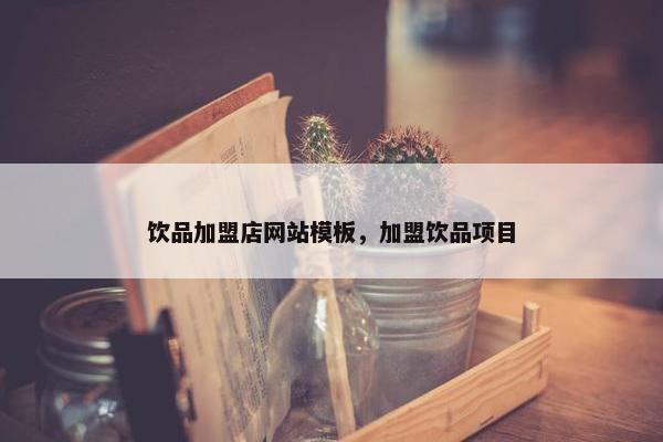 饮品加盟店网站模板，加盟饮品项目