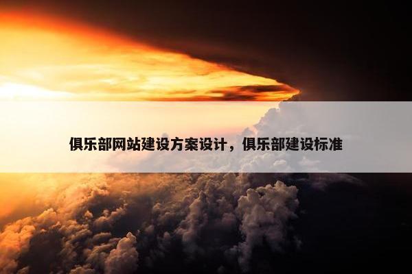 俱乐部网站建设方案设计，俱乐部建设标准