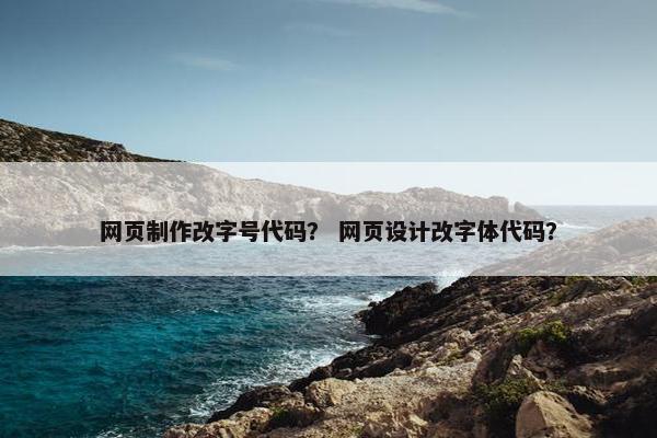 网页制作改字号代码？ 网页设计改字体代码？