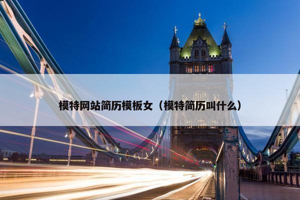 模特网站简历模板女（模特简历叫什么）