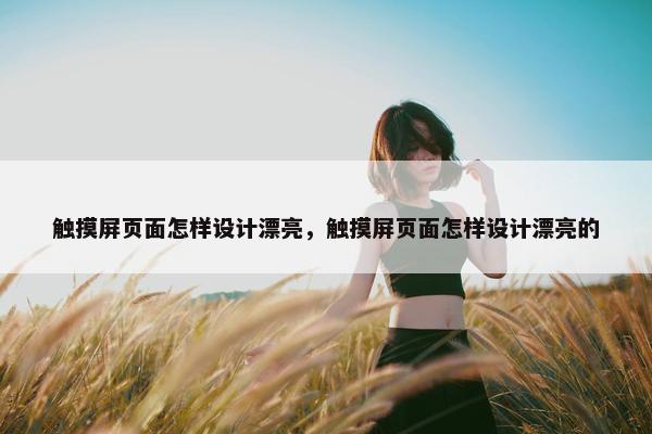 触摸屏页面怎样设计漂亮，触摸屏页面怎样设计漂亮的