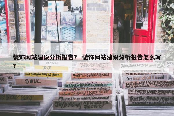 装饰网站建设分析报告？ 装饰网站建设分析报告怎么写？
