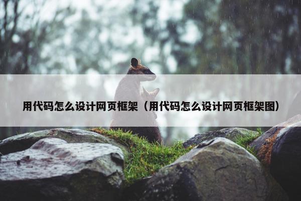 用代码怎么设计网页框架（用代码怎么设计网页框架图）