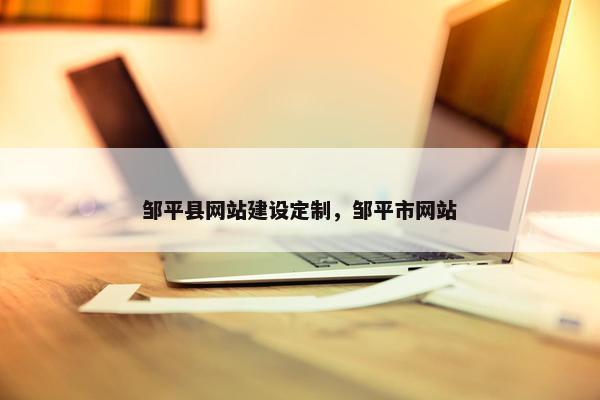 邹平县网站建设定制，邹平市网站