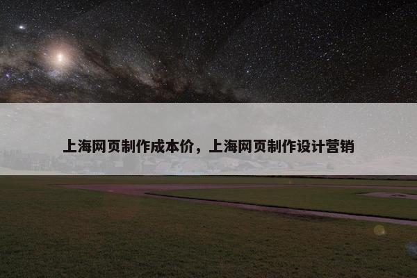 上海网页制作成本价，上海网页制作设计营销