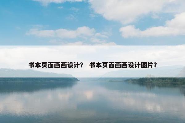 书本页面画画设计？ 书本页面画画设计图片？