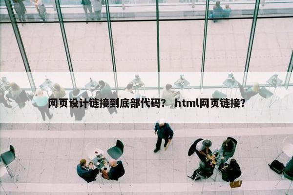 网页设计链接到底部代码？ html网页链接？