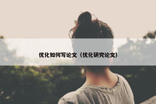 优化如何写论文（优化研究论文）