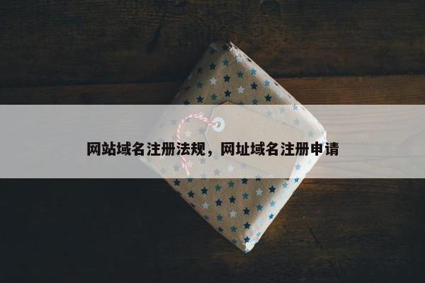 网站域名注册法规，网址域名注册申请