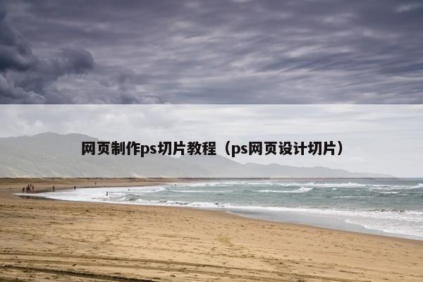 网页制作ps切片教程（ps网页设计切片）