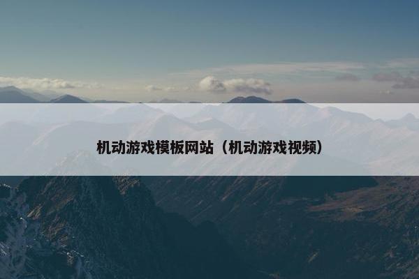 机动游戏模板网站（机动游戏视频）